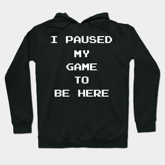 I Paused My Game To Be Here Hoodie by finedesigns